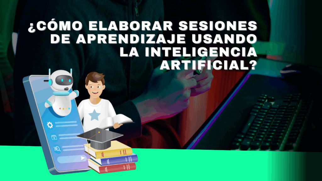 Cómo Elaborar Sesiones de Aprendizaje Usando la Inteligencia Artificial